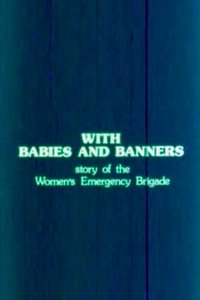 With Babies and Banners: Story of the Women's Emergency Brigade