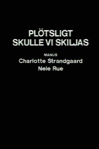 Plƶtsligt skulle vi skiljas