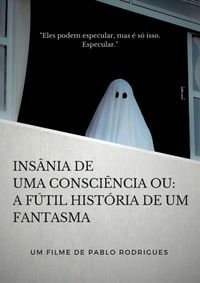 Insânia de uma consciência ou: A fútil história de um fantasma